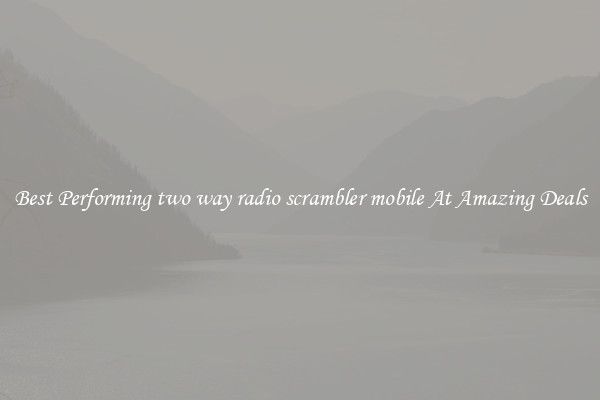 Best Performing two way radio scrambler mobile At Amazing Deals