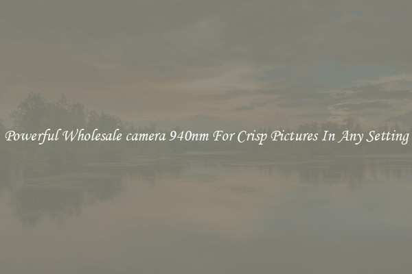 Powerful Wholesale camera 940nm For Crisp Pictures In Any Setting