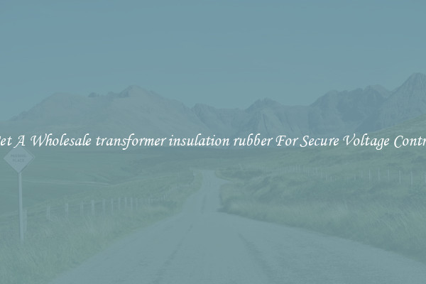 Get A Wholesale transformer insulation rubber For Secure Voltage Control