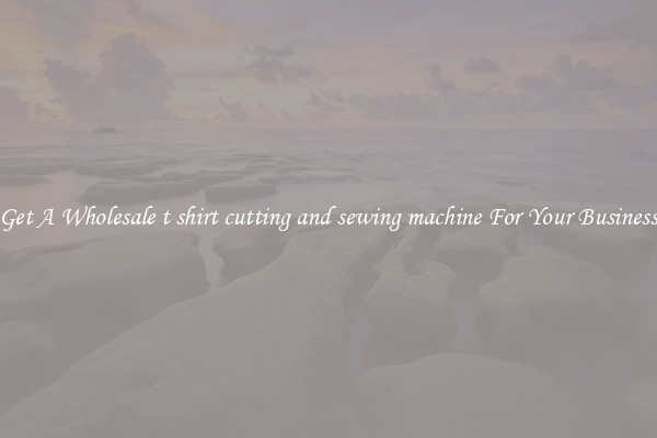 Get A Wholesale t shirt cutting and sewing machine For Your Business