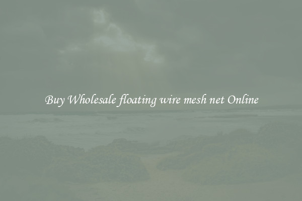 Buy Wholesale floating wire mesh net Online