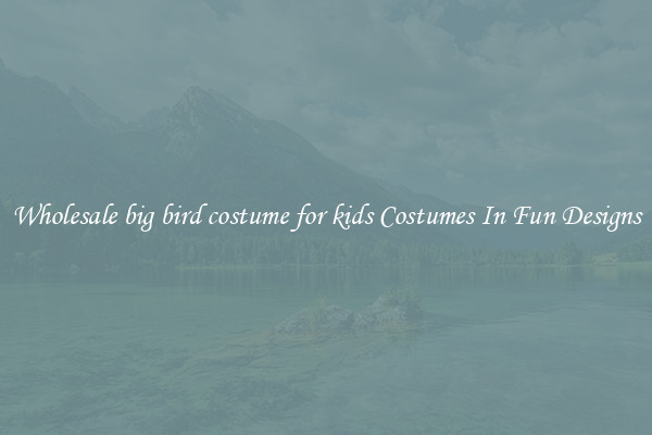 Wholesale big bird costume for kids Costumes In Fun Designs