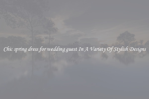 Chic spring dress for wedding guest In A Variety Of Stylish Designs