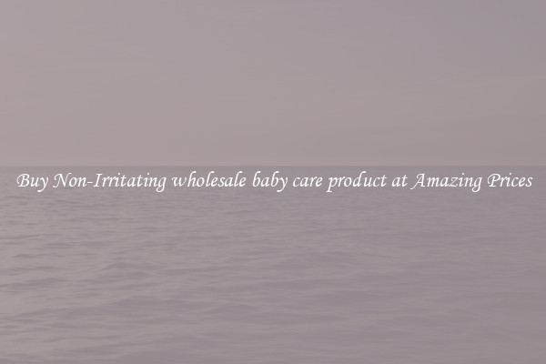 Buy Non-Irritating wholesale baby care product at Amazing Prices