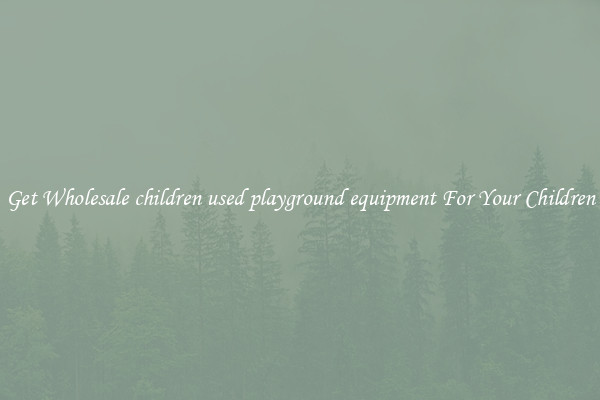 Get Wholesale children used playground equipment For Your Children