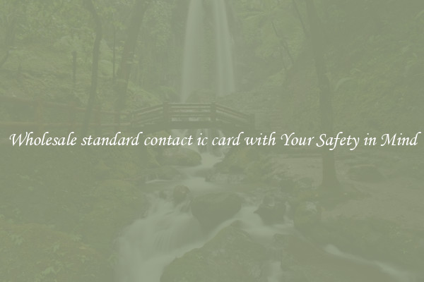 Wholesale standard contact ic card with Your Safety in Mind