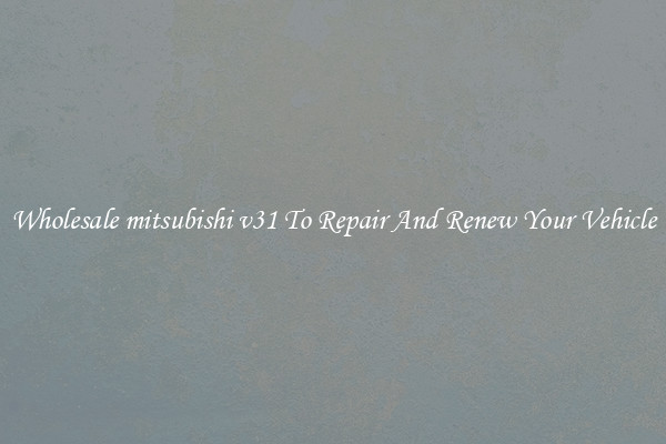 Wholesale mitsubishi v31 To Repair And Renew Your Vehicle