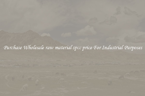 Purchase Wholesale raw material spcc price For Industrial Purposes