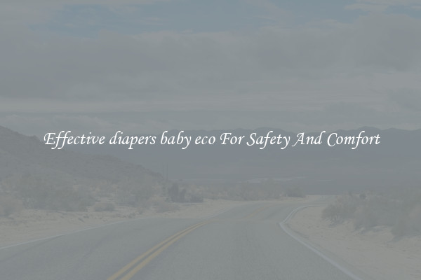 Effective diapers baby eco For Safety And Comfort