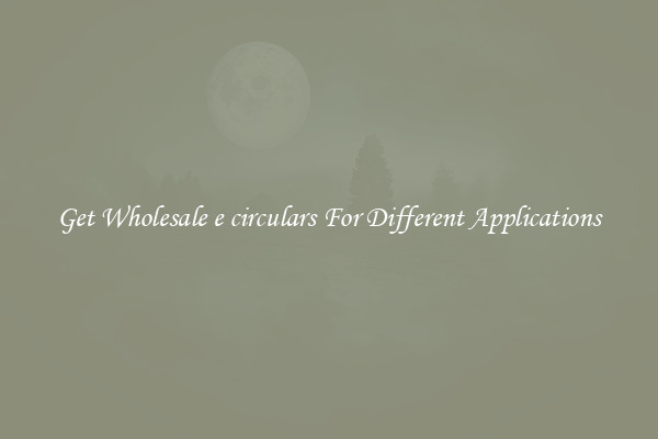 Get Wholesale e circulars For Different Applications