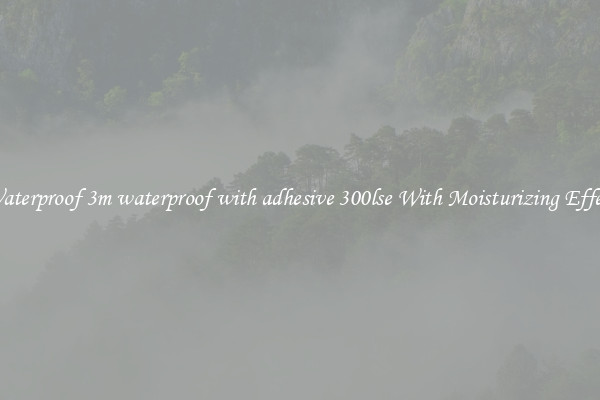 Waterproof 3m waterproof with adhesive 300lse With Moisturizing Effect