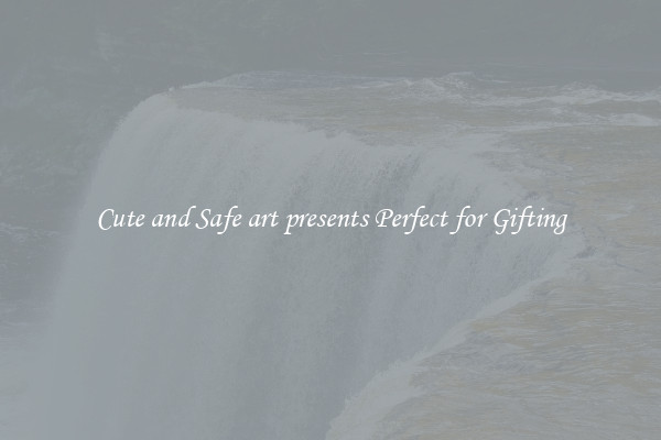 Cute and Safe art presents Perfect for Gifting