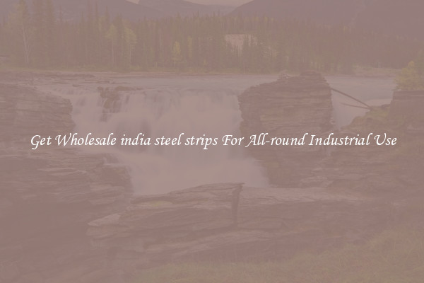 Get Wholesale india steel strips For All-round Industrial Use