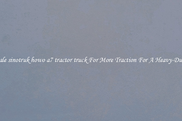 Wholesale sinotruk howo a7 tractor truck For More Traction For A Heavy-Duty Haul